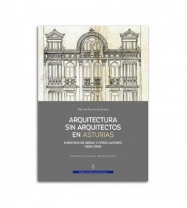 Arquitectura sin arquitectos. Maestros de obras y otros autores (1800-1935)
